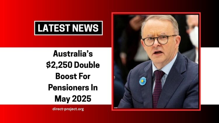 Australia’s $2,250 Double Boost For Pensioners In May 2025- What Aged & Disability Recipients Must Know