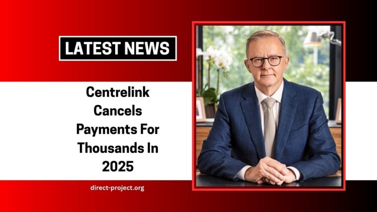 Centrelink Cancels Payments For Thousands In 2025- Check Eligibility And Status Today