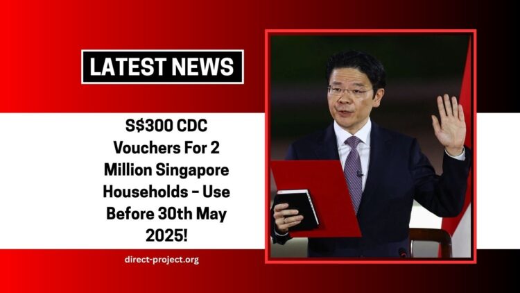S$300 CDC Vouchers For 2 Million Singapore Households – Use Before 30th May 2025!