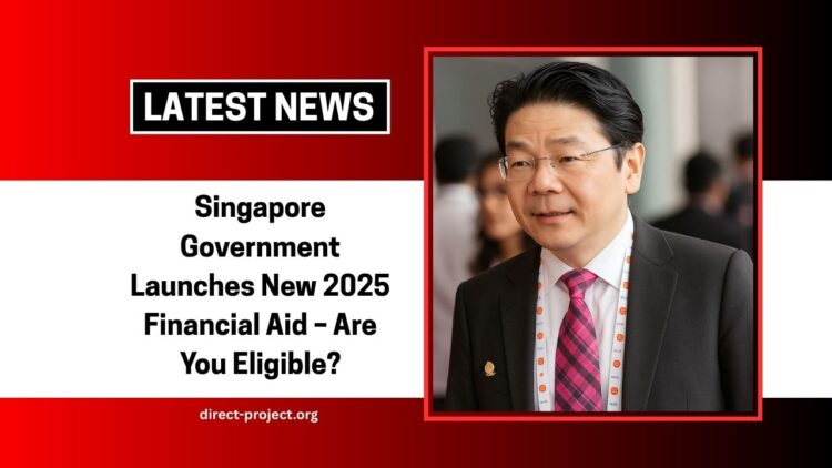 Singapore Government Launches New 2025 Financial Aid – Are You Eligible?