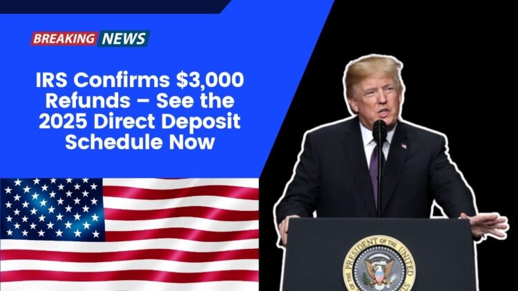 IRS Confirms $3,000 Refunds – See the 2025 Direct Deposit Schedule Now