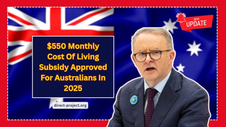 $550 Monthly Cost Of Living Subsidy Approved For Australians In 2025 – Eligibility, Dates & How To Claim